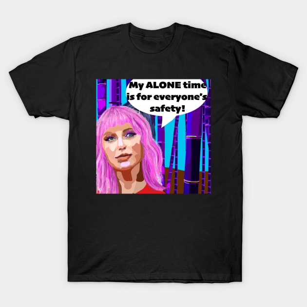 My Alone time is for everyone's safety! T-Shirt by Lynndarakos